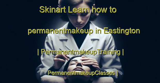 Skinart Learn how to permanentmakeup in Eastington | PermanentmakeupTraining | PermanentmakeupClasses | SkinartTraining-United Kingdom